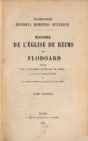 Flodoardi Historia Remensis Ecclesiae : Histoire de l'église de Reims par Flodoardus, publiée par l'Acad. Impériale de Reims, et traduite avec le concours de l'Acad. par Lejeune, 1