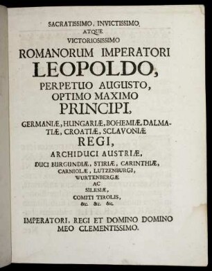 Sacratissimo, Invictissimo, Atque Victoriosissimo Romanorum Imperatori Leopoldo, Perpetuo Augusto, Optimo Maximo Principi,...