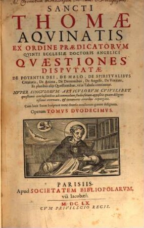 Sancti Thomae Aquinatis ex ordine praedicatorum opera omnia, 12. Quaestiones Disputatae. De Potentia Dei, De Malo, De Spiritualibus, ... Et pluribus aliis Quaestionibus, ...
