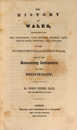 The history of Wales : descriptive of the government, wars, manners, religion, laws, druids, bards, pedigrees, and language of the ancient Britons and modern Welsh, and of the remaining Antiquities of the Principality