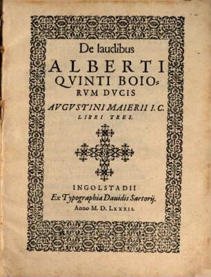 De laudibus Alberti Quinti Boiorum Ducis Augustini Maierii libri tres