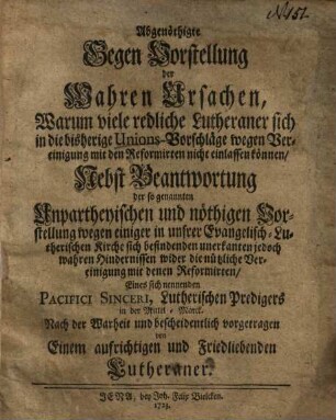 Abgenöthigte Gegenvorstellung der wahren Ursachen, warum viele redliche Lutheraner sich in die bisherige Unionsvorschläge wegen Vereinigung mit den Reformirten nicht einlassen können ...