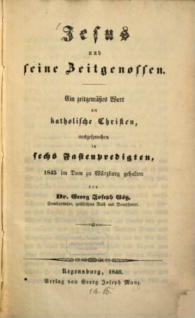 Jesus und seine Zeitgenossen : ein zeitgemäßes Wort an katholische Christen, ausgesprochen in sechs Fastenpredigten, 1845 im Dom zu Würzburg gehalten