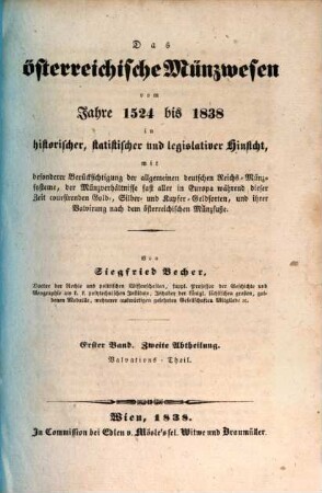 Das österreichische Münzwesen vom Jahre 1524 bis 1838 in historischer, statistischer und legislativer Hinsicht : mit besonderer Berücksichtigung der allgemeinen deutschen Reichsmünzsysteme, der Münzverhältnisse fast aller in Europa während dieser Zeit coursierenden Gold-, Silber- und Kupfer-Geldsorten, und ihrere Balvierung nach dem österreichischen Münzfuße, 1,2. Valvations-Theil