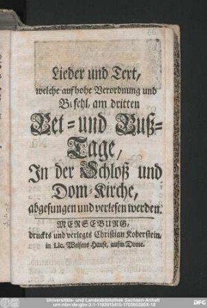 Lieder und Text, welche auf hohe Verordnung und Befehl, am dritten Bet- und Buß-Tage, Jn der Schloß und Dom-Kirche, abgesungen und verlesen werden