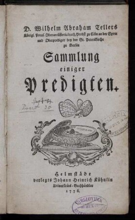 D. Wilhelm Abraham Tellers Königl. Preus. Oberconsistorialrath, Probst zu Cöln an der Spree und Oberprediger bey der St. Peterskirche zu Berlin Sammlung einiger Predigten