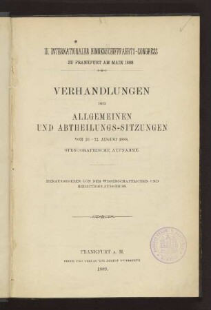 Verhandlungen der Allgemeinen und Abtheilungs-Sitzungen vom 20. - 23. August 1888 : stenographische Aufnahme // III. Internationaler Binnenschifffahrts-Congress zu Frankfurt am Main 1888
