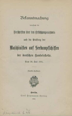 Bekanntmachung betreffend die Vorschriften über den Befähigungsnachweis und die Prüfung der Maschinisten auf Seedampfschiffen der deutschen Handelsflotte : vom 26. Juli 1891