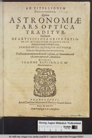 Ad Vitellionem Paralipomena, Quibus Astronomiæ Pars Optica Traditvr : Potißim`um De Artificiosa Observatione Et Æstimatione Diametrorvm deliquiorumq[ue] Solis & Lunæ ; Cvm Exemplis Insignivm Eclipsivm ... Tractatum luculentum de modo visionis, & humorum oculi vsu, contra Opticos & Anatomicos