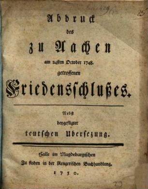 Abdruck des zu Aachen am 24sten October 1748. getroffenen Friedensschlußes : Nebst beygefügter teutschen Ubersezung