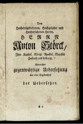 Dem Hochedelgebohren, Hochgelahrt und Hocherfahrnen Herrn Herrn Anton Störck, ... überreicht ... der Übersetzer.