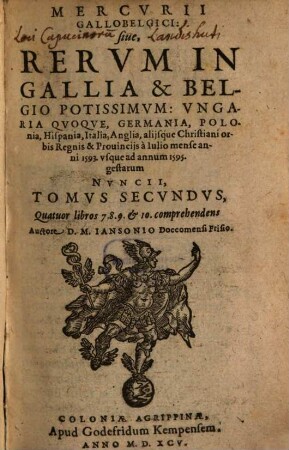Mercurii Gallobelgici, sive rervm in Gallia et Belgio potissimvm: Vngaria qvoqve, Germania, Polonia, Hispania, Italia, Anglia, alibique gestarum ... nvncii tomvs. 2. 1593/95 (1595)