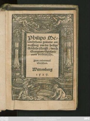 Philips Me=||lanchthons gemeine an=||weissung ynn die heilige || Götliche schrifft/ durch || Georgium Spalati=||num verdeutscht.|| Zum andernmal || vbersehen.|| Wittemberg ||