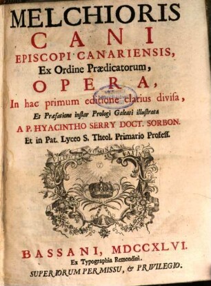 Melchioris Cani episcopi canariensis ex ordine praedicatorum Opera : in hac primum editione clarius divisa