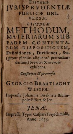 Epitome Jurisprudentiae publicae universae : eiusdem methodum, materiarum sub eadem contentarum dispositionem, definitiones, divisiones ... breviter & nervose exhibens