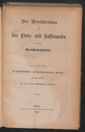 Die Vorschriften über das Etats- und Kassenwesen bei den Gerichtsbehörden : Für den Gebrauch der Gerichtsbehörden und Gerichtsverwaltungs-Beamten zusammengestellt und mit einem Kommentar versehen