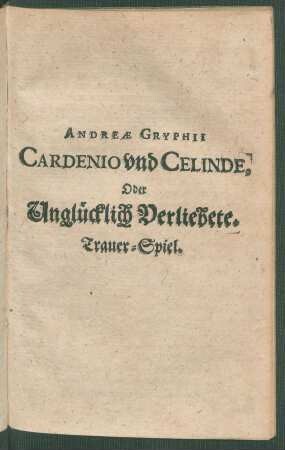 Andreae Gryphii Cardenio und Celinde, Oder Unglücklich Verliebete : Trauer-Spiel