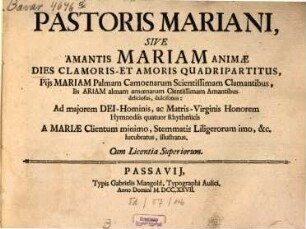 Dies Pastoris Mariani, sive amantis Mariam animae Dies clamoris et amoris quadripartitus ... : A Mariae clientum minimo, stemmatis liligerorum imo ... lucubratus, illustratus