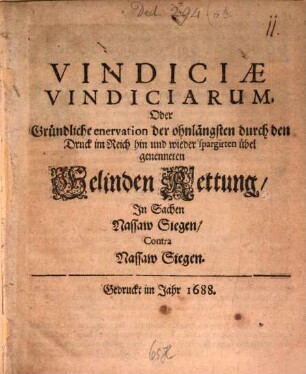 Vindiciae vindiciarum oder enervation der ... Gelinden Rettung in Sachen Nassaw Siegen contra Nassaw Siegen
