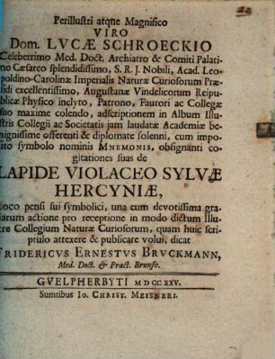 Perillustri atque Magnifico Viro Dom. Lucae Schroeckio ... obsignanti cogitationes suas de Lapide Violaceo Sylvae Hercyniae ... dicat Fridericus Ernestus Bruckmann, Med. Doct. et Pract. Brunsv.