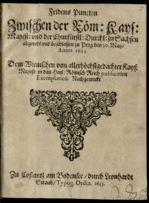 Fridens Puncten Zwischen der Röm: Kays: Mayest: vnd der Churfürstl: Durchl: zu Sachsen abgeredt vnd beschlossen zu Prag den 30. May, Anno 1635.