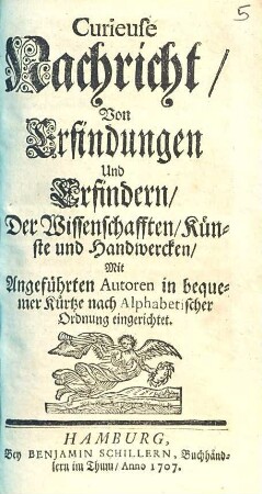 Curieuse Nachricht, Von Erfindungen Und Erfindern, Der Wissenschafften, Künste und Handwercken : Mit Angeführten Autoren in bequemer Kürtze nach Alphabetischer Ordnung eingerichtet