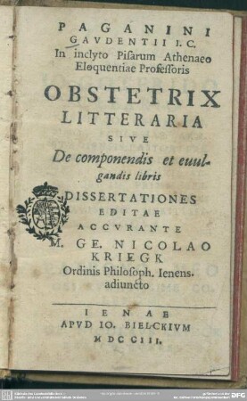Paganini Gaudentii ... Obstetrix Litteraria Sive De componendis et euulgandis libris Dissertationes