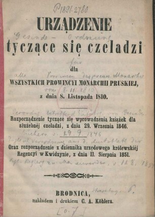 Urzadzenie tyczac̨e się czeladzi dla wszystkich prowincyi monarchii pruskiej, z dnia 8. Listopada 1810 : Rozporzadzenie tyczac̨e się wprowadzenia ksiażek dla służebnėj czeladzi, z dnia 29. Wrzesnia 1846 ; Oraz rozporzadzenie z dziennika urzędowego krȯlewskiėj Regencyi w kwidzynie, z dnia 11. Sierpnia 1851