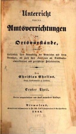 Unterricht über die Amts-Verrichtungen der Ortsvorstände : sowohl hinsichtlich ihrer Verwaltung der Gemeinden und deren Vermögen, als auch ihrer Functionen als Civilstandsadministritativer und gerichtlicher Polizeibeamten, 1