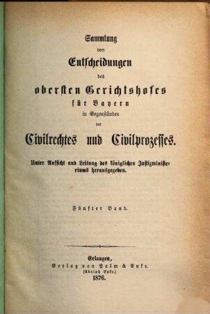 Sammlung von Entscheidungen des Obersten Gerichtshofes für Bayern in Gegenständen des Civilrechtes und Civilprozesses. 5. 1876