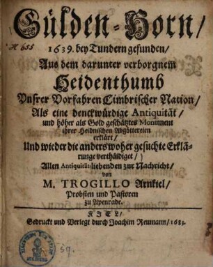 Gülden-Horn, 1639 bey Tundern gefunden : aus dem darunter verborgnem Heidenthumb unsrer Vorfahren Cimbrischer Nation als eine denckwürdige Antiquität erklärt