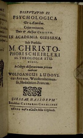 Disputatio XI. Psychologica De Aetatibus / ... In Academia Giessena Sub Praesidio M. Christophori Scheibleri ... In Collegio disputationum privato tuebitur Wolfgangus Ludovicus Assum, Weickersheimensis, Hoenloico-Francus.