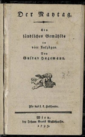 Der Maytag : Ein ländliches Gemählde in vier Aufzügen ; Für das k. k. Hoftheater