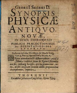Georgi[i] Segeri D. Synopsis Physicae Antiqvo-Novae : In Gymn. Thorunensi Publicis Praelectionibus Ac Disputationibus Adornata