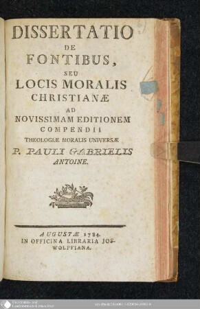 Dissertatio De Fontibus, Seu Locis Moralis Christianae Ad Novissimam Editionem Compendii Theologiae Moralis Universae P. Pauli Gabrielis Antoine