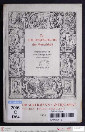 Nr. 605: Katalog / Theodor Ackermann Antiquariat: Zur Kulturgeschichte der Menschheit : interessante und merkwürdige Bücher von 1500-1900