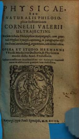 Physicae, seu naturalis philosophiae institutiones Cornelii Valerii : in usum scholae philosophicae Marpurgensis, cum generali physices synopsi, capitumque in paragraphos distinctione eorundenque argumentis