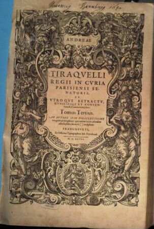 Opera Omnia Dn. Andreae Tiraqvelli, Regii In Cvria Parisiensi Senatoris Dignissimi, Ac Ivreconsvlti Clarissimi; Quae Hactenvs Exstant : Septem Tomis distincta ; Cum Elenchis, Indicibus, Rerum, Verborum, Sententiarumq[ue] insignium longe locupletissimis, 3. De Utroque Retractu, Municipali Et Conventionali, Commentarii duo