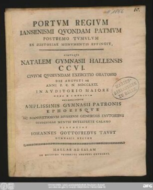 Portvm Regivm Iansenismi Qvondam Patmvm Postremo Tvmvlvm Ex Historiae Monvmentis Effingit : Simvlqve Natalem Gymnasii Hallensis CCVI. Civivm Qvorvndam Exercitio Oratorio Die Avgvsti 28 Anni P.C.N. MDCCLXXI. In Avditorio Maiore Hora 2 A Meridie Celebrandvm Amplissimis Gymnasii Patronis Ephorisqve Ac Mansvetiorvm Mvsarvm Generosis Favtoribvs Officiosae Mentis Interprete Calamo Denvntiat Iohannes Gottofredvs Tavst, Gymnasii Rector