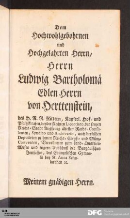 Dem Hochwohlgebohrnen und Hochgelahrten Herrn/ Herrn Ludwig Bartholomä Edlen Herrn von Herttenstein...