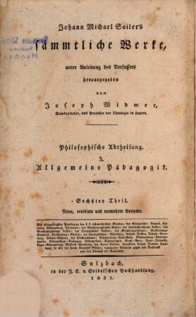 Johann Michael Sailer's sämmtliche Werke. 6, Philosophische Abtheilung ; 3. Ueber Erziehung für Erzieher oder Pädagogik ; 1. Bd. Das Allgemeine