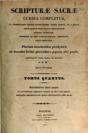 Scripturae sacrae cursus completus, ex commentariis omnium perfectissimis ubique habitis, et a magna parte episcoporum necnon theologorum Europae catholicae, universum ad hoc interrogatorum, designatis, unice conflatus : plurimis annotationibus presbyteris ad docendos levitas pascendosue populos alte positis. 4, Introductionis pars quarta