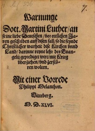 Warnunge Doct. Martini Luther, an seine liebe Deutschen : vor ettlichen Jaren geschriben auff disen fall, so die feynde Christlicher warheit dise Kirchen vnnd Land, darinne reyne lehr des Euangelii geprediget wirt, mit Krieg vberziehen, vnd zerstören wolten