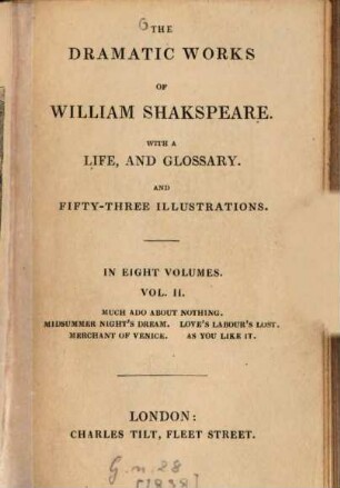 The dramatic works of Shakespeare : With a life and glossary, And 53 illustrations, 2. Much Ado about Nothing. Midsummer-Night's Dream. Love's Labour's Lost. Merchant of Venice. As You Like It. - [1838]. - 357 S. : 6 Ill.
