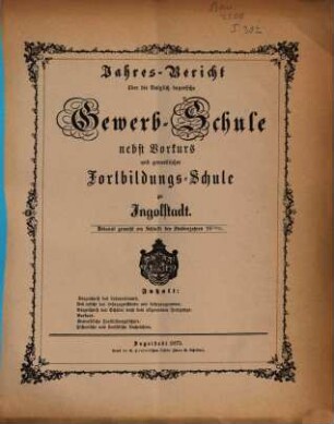 Jahresbericht über die Königlich Bayerische Gewerbschule nebst Vorkurs und Gewerblicher Fortbildungsschule zu Ingolstadt. 1874/75