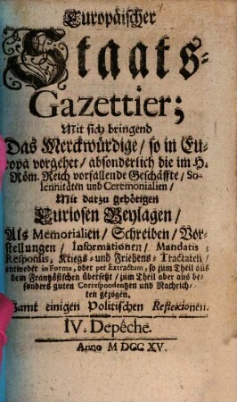Europäischer Staats-Gazettier : mit sich bringend das Merckwürdige, so in Europa vorgehet, absonderlich die im H. Röm. Reich vorfallende Geschäffte, .... 4, 4. 1715