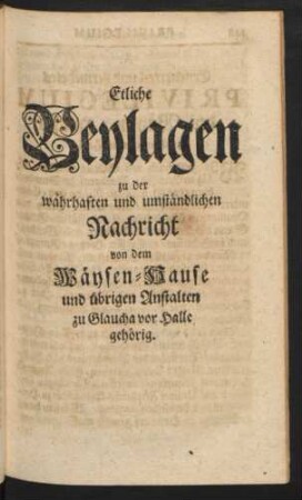 Etliche Beylagen zu der wahrhaften und umständlichen Nachricht von dem Wäysen-Hause und übrigen Anstalten zu Glaucha vor Halle gehörig