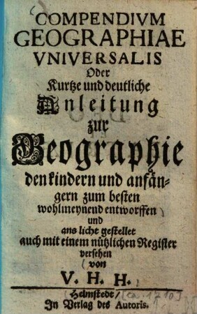 Compendium geographiae universalis Oder Kurtze und deutliche Anleitung zur Geographie ...