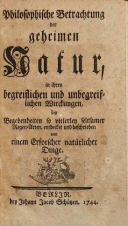 Philosophische Betrachtung der geheimen Natur, in ihren begreiflichen und unbegreiflichen Wirckungen, bey Begebenheiten so vielerley seltsamer Regen-Arten