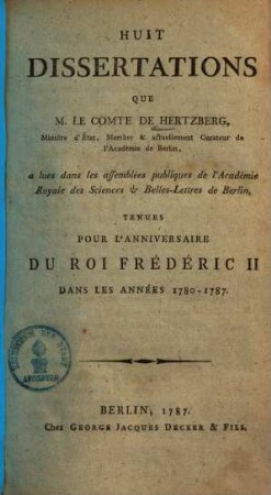Huit dissertations que M. le comte de Hertzberg ... a lues dans les assemblées publiques de l'Academie royale des sciences & belles-lettres de Berlin ... 1780 - 87